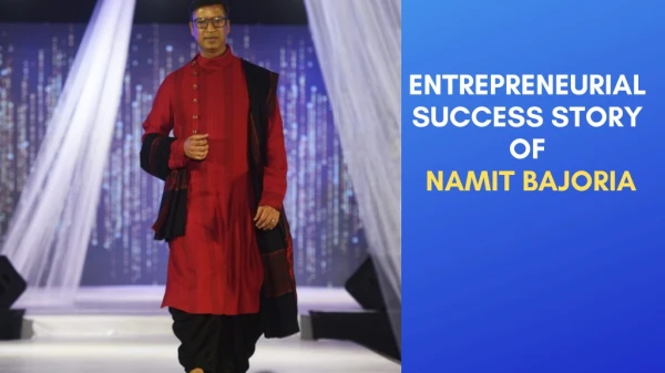Entrepreneurial Success Story of Namit Bajoria - The First Generation Entrepreneur in India