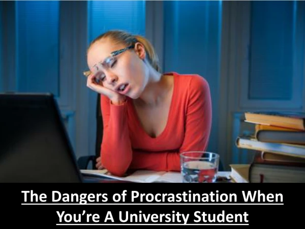 The Dangers of Procrastination When You’re A University Student