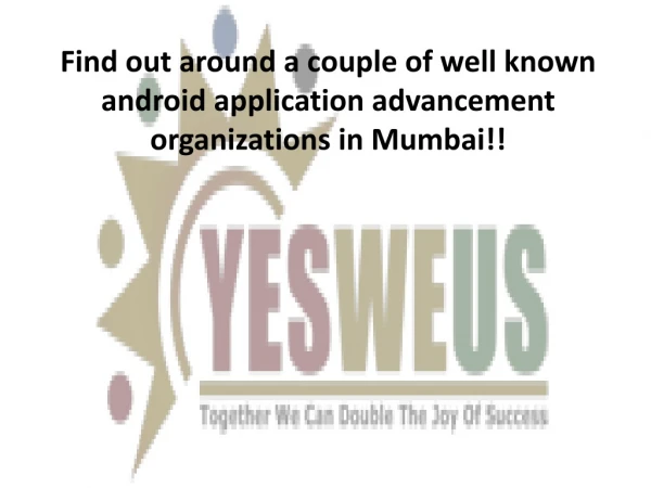 Find out around a couple of well known android application advancement organizations in Mumbai!!