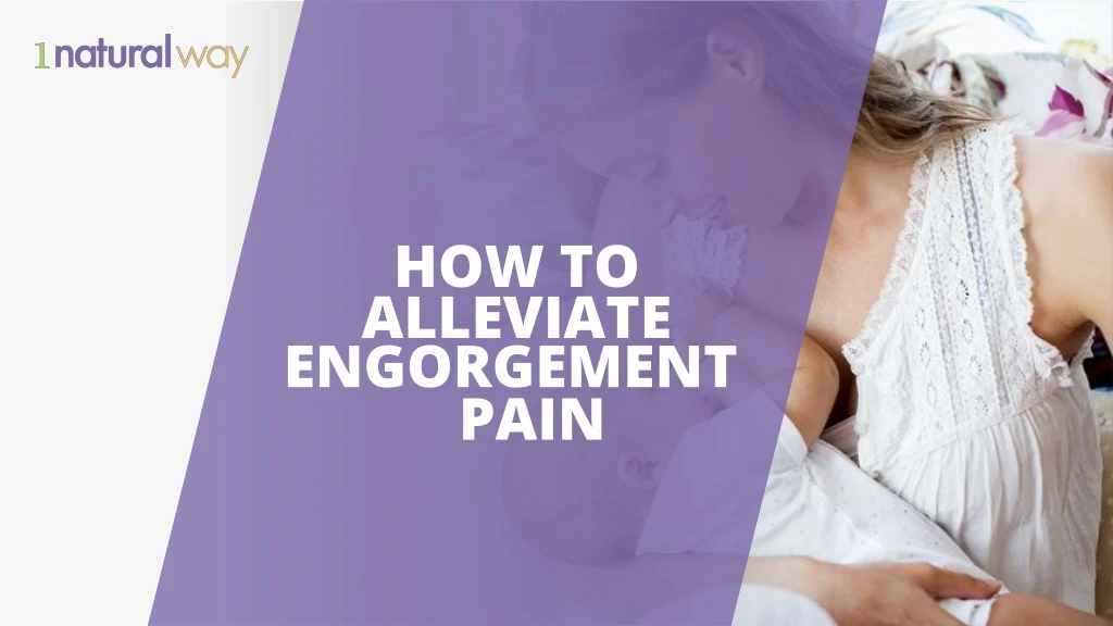 how to alleviate engorgement pain