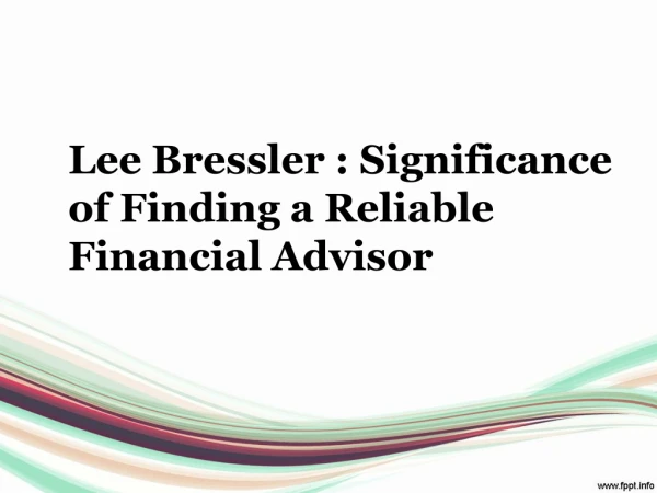 Lee Bressler : Significance of Finding a Reliable Financial Advisor