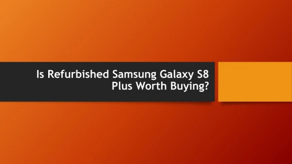 Is Refurbished Samsung Galaxy S8 Plus Worth Buying?