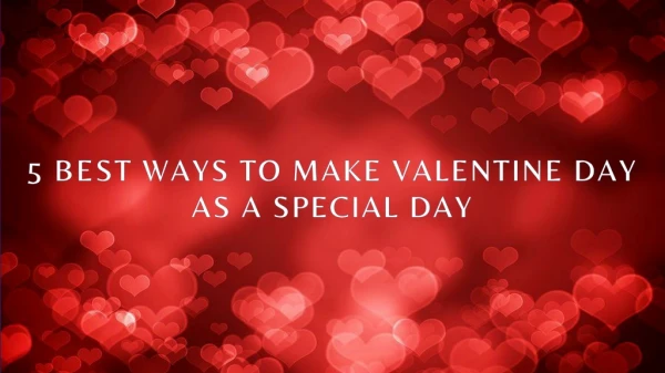5 best way to make valentine day as a special day.