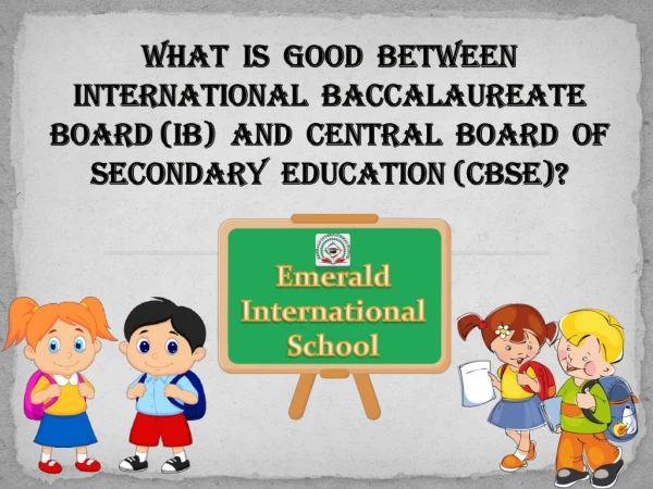 What is Good Between International Baccalaureate board (IB) and Central Board of Secondary Education (CBSE)?