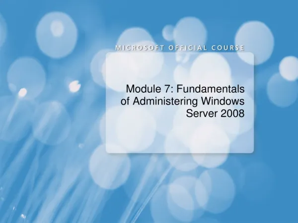 Module 7: Fundamentals of Administering Windows Server 2008