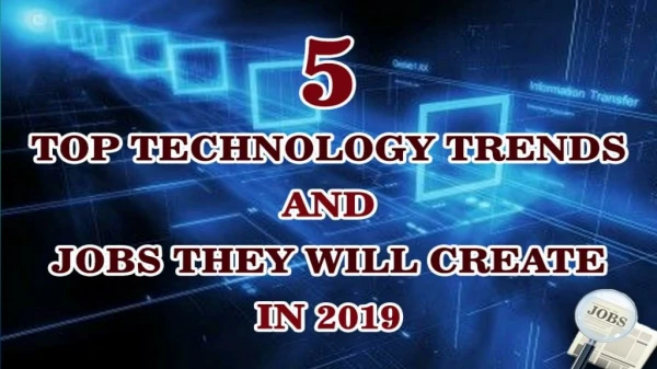 5 top technology trends and jobs they will create in 2019