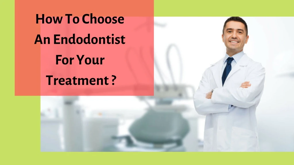 how to choose an endodontist for your treatment