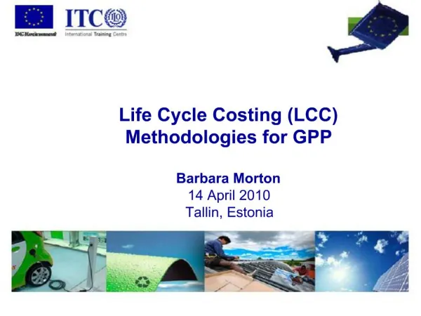 Life Cycle Costing LCC Methodologies for GPP Barbara Morton 14 April 2010 Tallin, Estonia