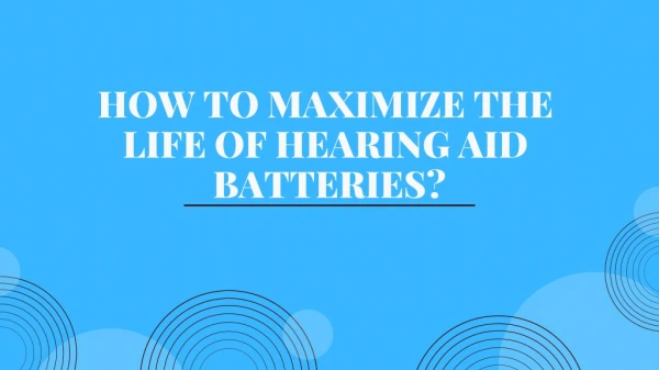 How To Maximize The Life Of Hearing Aid Batteries?