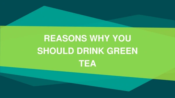 REASONS WHY YOU SHOULD DRINK GREEN TEA