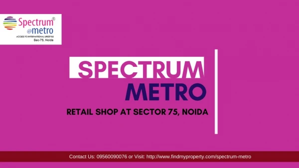 Commercial Project at Spectrum Metro Sector 75 Noida @ 9560090076