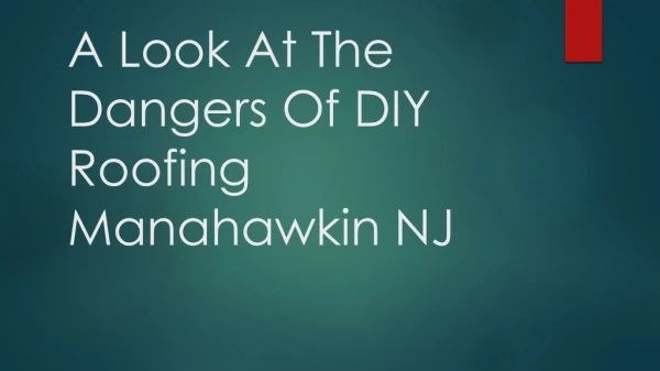 A Look At The Dangers Of DIY Roofing Manahawkin NJ