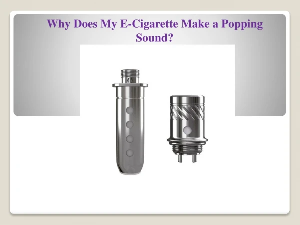 Why Does My E-Cigarette Make a Popping Sound?