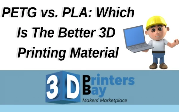 PETG vs. PLA: Which Is The Better 3D Printing Material