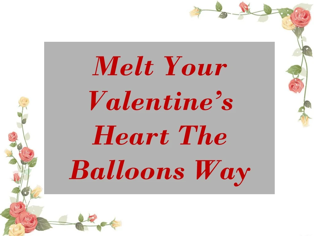 melt your valentine s heart the balloons way
