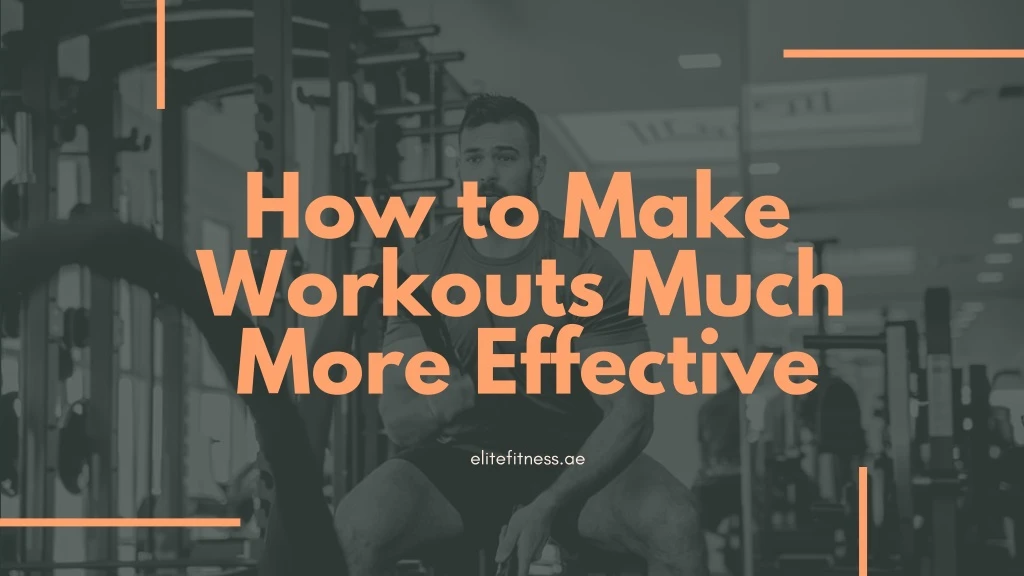 how to make workouts much more effective