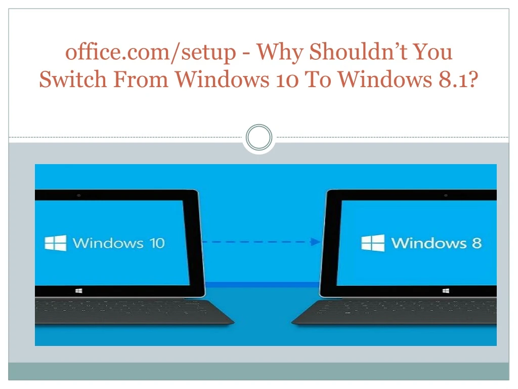 office com setup why shouldn t you switch from windows 10 to windows 8 1
