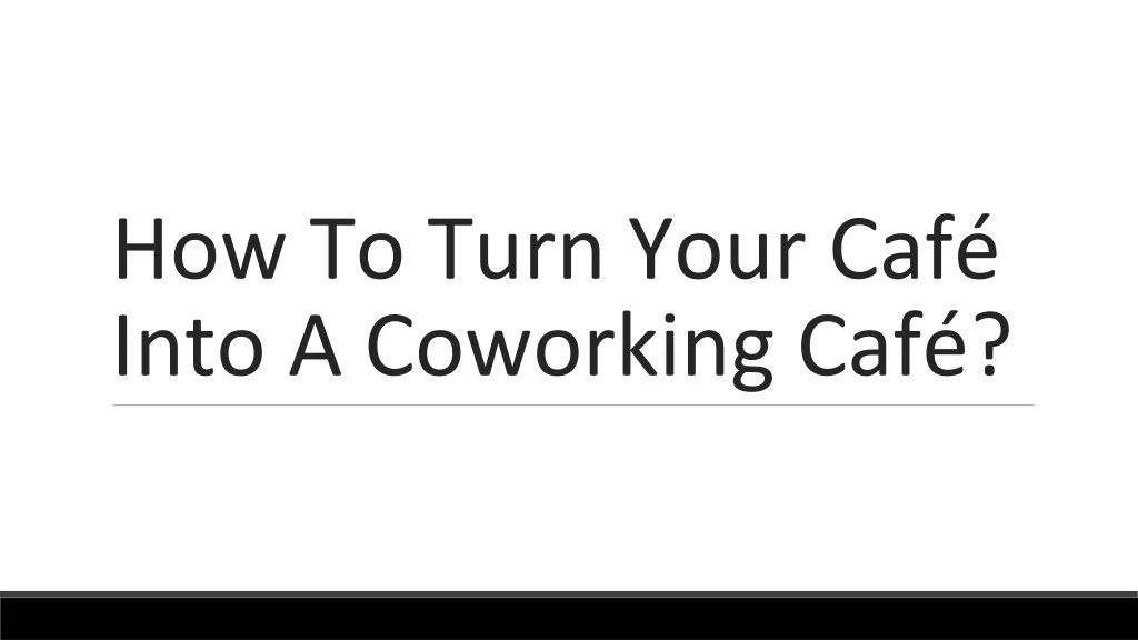 how to turn your caf into a coworking caf