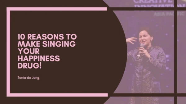 10 Reasons to make singing your happiness drug | Tania de Jong AM
