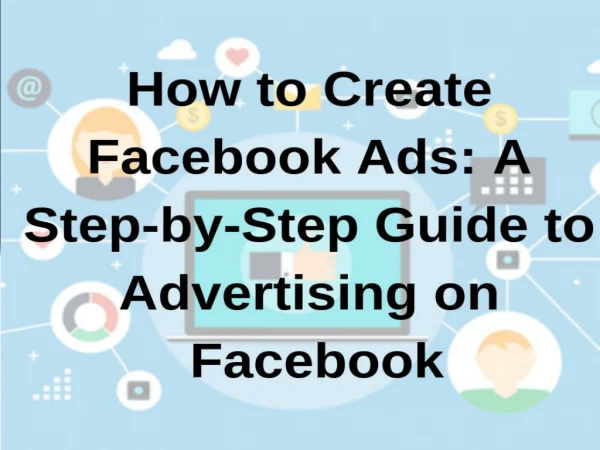How TO create Facebook ADS: A Step By Step Guide To Advertising On Facebook