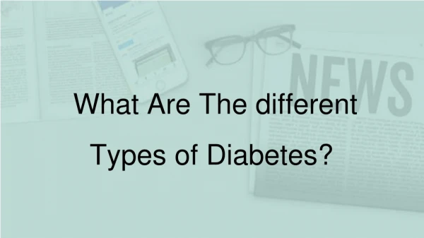 What Are The Different Types of Diabetes ?