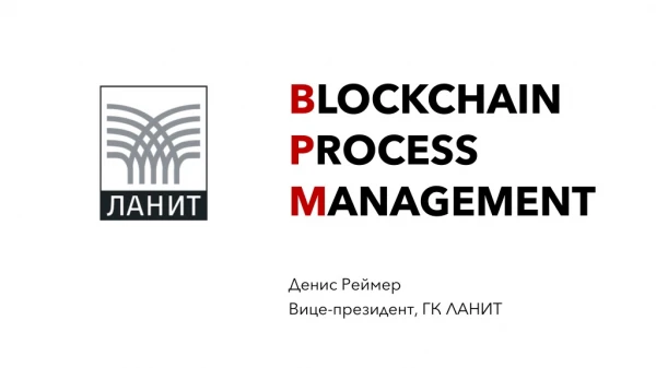 Blockchain process management. Денис Реймер | ГК ЛАНИТ (для конференции "Технологии блокчейна 2019"