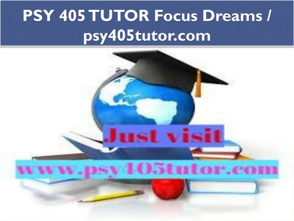 PSY 405 TUTOR Focus Dreams / psy405tutor.com