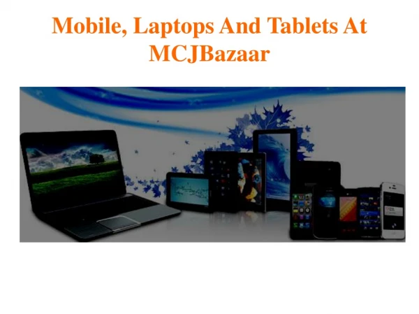 Mobile, Laptops and Tablets