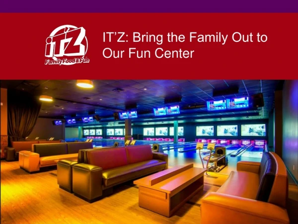 IT’Z: Bring the Family Out to Our Fun Center