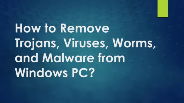 How to Remove Trojans, Viruses, Worms, and Malware from Windows PC?