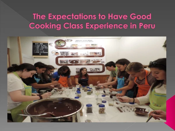 The Expectations to Have Good Cooking Class Experience in Peru
