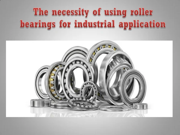 The necessity of using roller bearings for industrial application