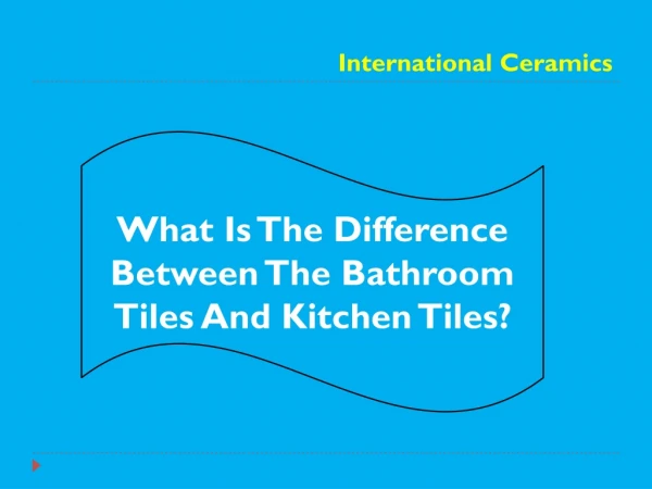 What Is The Difference Between The Bathroom Tiles And Kitchen Tiles?