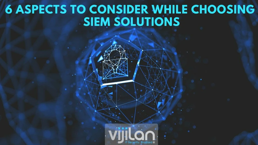 6 aspects to consider while choosing siem
