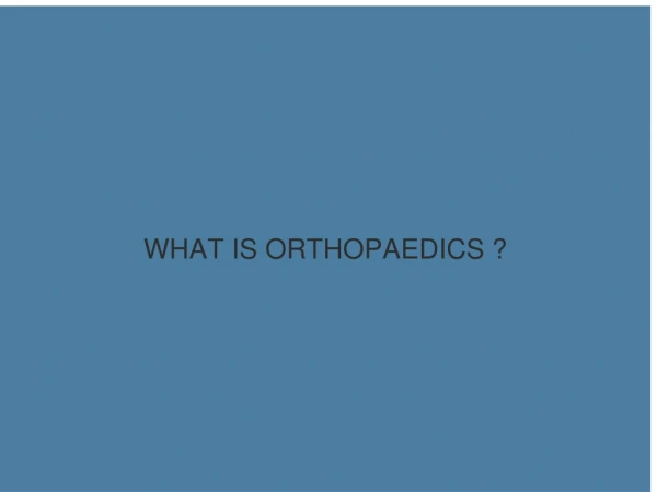 WHAT IS ORTHOPAEDICS ?