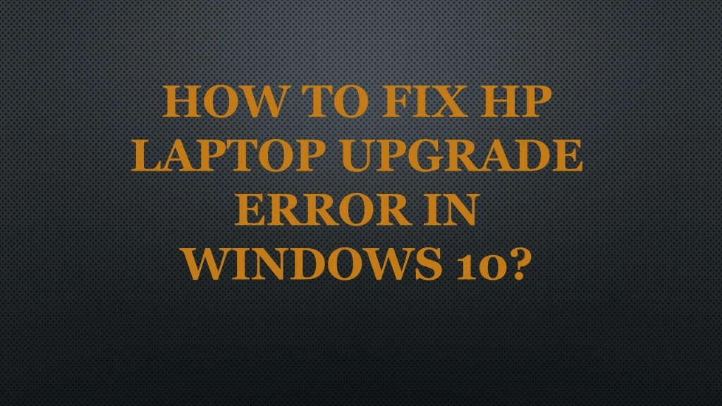 how to fix hp laptop upgrade error in windows 10