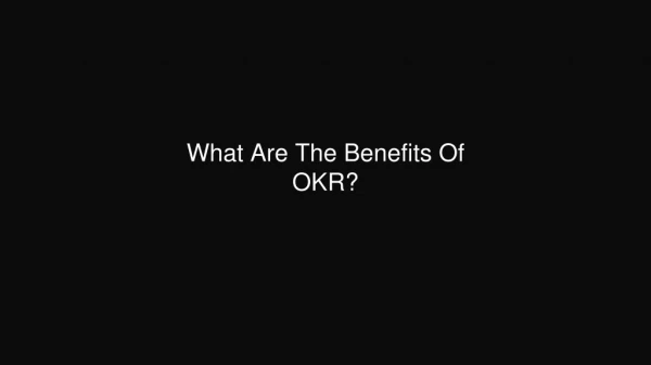 What Are The Benefits Of OKR?