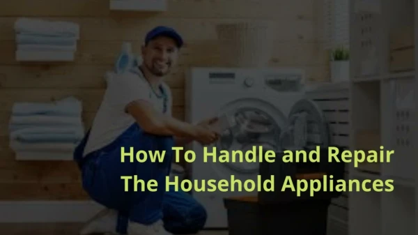 How To Handle and Repair The Household Appliances
