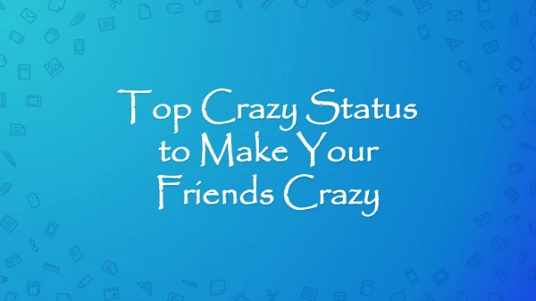Top Crazy Status to Make Your Friends Crazy