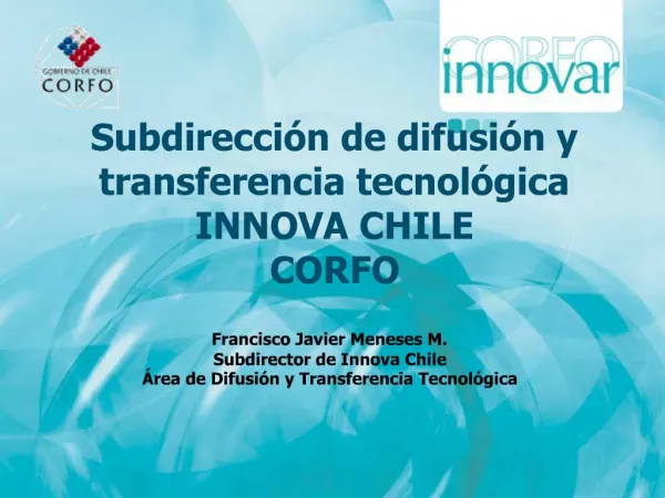Francisco Javier Meneses M. Subdirector de Innova Chile rea de Difusi n y Transferencia Tecnol gica