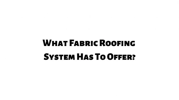 What Fabric Roofing System Has To Offer?