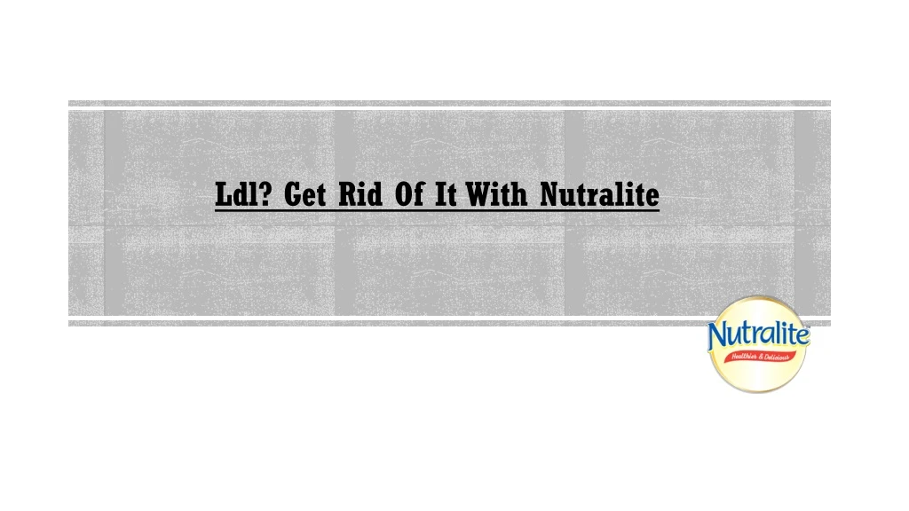 ldl get rid of it with nutralite