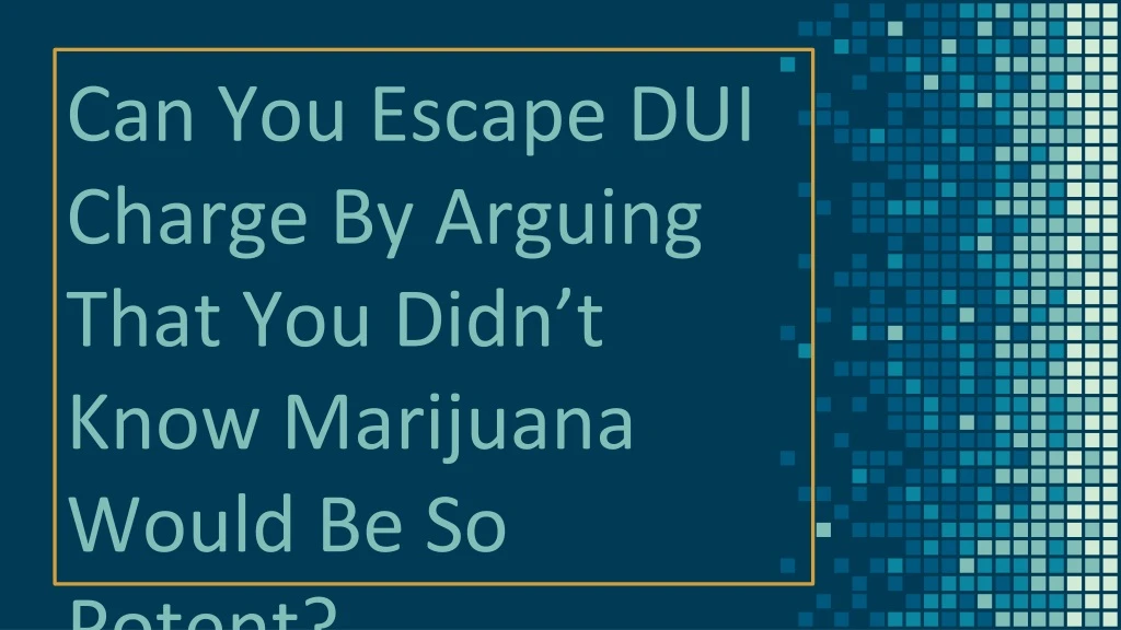 can you escape dui charge by arguing that you didn t know marijuana would be so potent