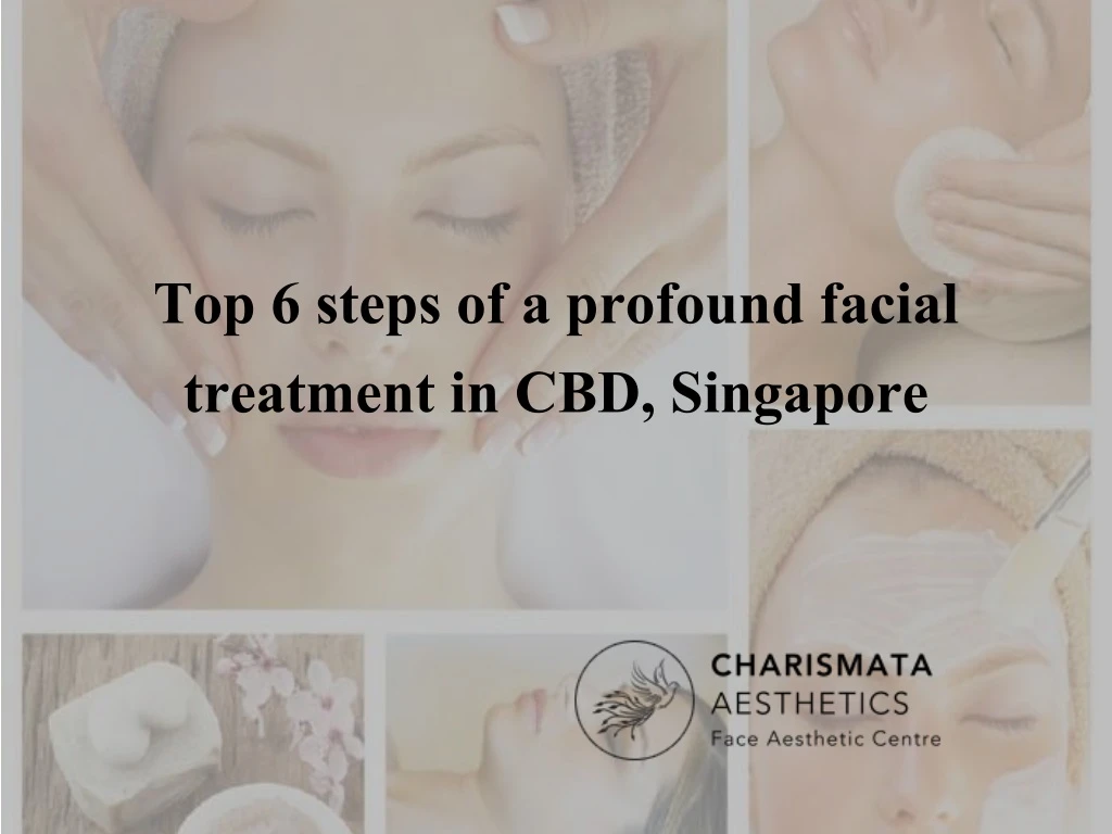 top 6 steps of a profound facial treatment in cbd singapore