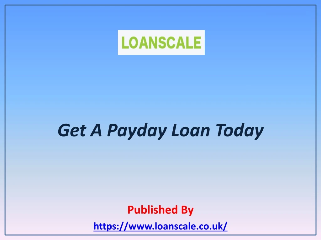 get a payday loan today published by https www loanscale co uk