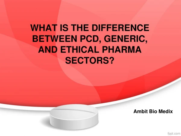 WHAT IS THE DIFFERENCE BETWEEN PCD, GENERIC, AND ETHICAL PHARMA SECTORS?