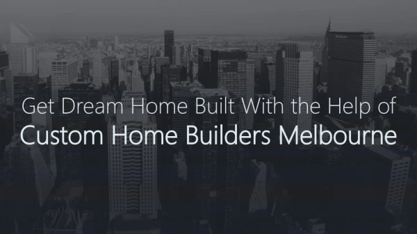 Get Dream Home Built With the Help of Custom Home Builders Melbourne