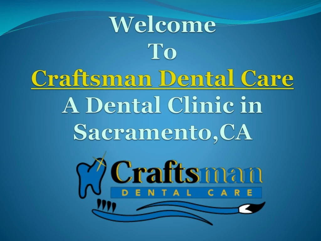 welcome to craftsman dental care a dental clinic in sacramento ca