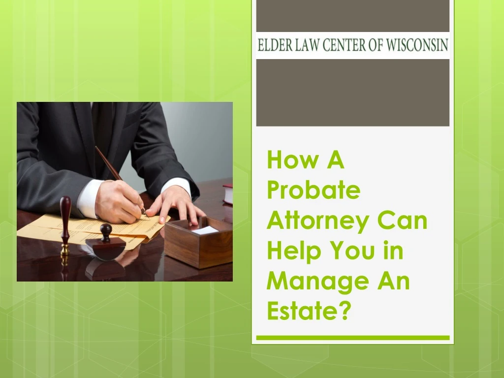 how a probate attorney can help you in manage an estate