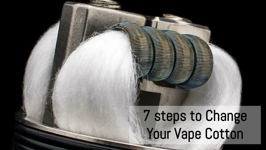 7 steps to change your vape cotton